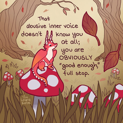 A drawing of a tiny dragon sitting on a mushroom. The caption reads, "That abusive inner voice doesn't know you at all; you are OBVIOUSLY "good enough," full stop."