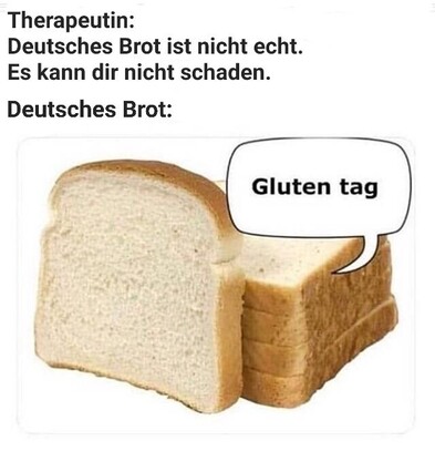 Therapeutin: Deutsches Brot ist nicht echt. Es kann dir nicht schaden. Deutsches Brot: Gluten tag