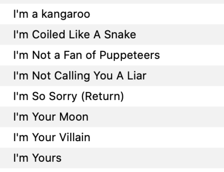An iTunes screenshot reading: "I'm a kangaroo, I'm coiled like a snake, I'm not a fan of puppeteers, I'm not calling you a liar, I'm so sorry, I'm your moon, I'm your villain, I'm yours." 