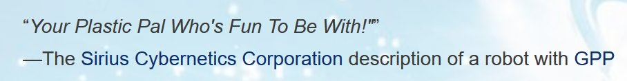 “Your Plastic Pal Who's Fun To Be With!™ —The Sirius Cybernetics Corporation description of a robot with GPP