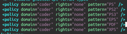 <policy domain="coder" rights="none" pattern="PS" />
<policy domain="coder" rights="none" pattern="PS2" /> <policy domain="coder" rights="none" pattern="PS3" /> <policy domain="coder" rights="none" pattern="EPS" /> <policy domain="coder" rights="none" pattern="PDF" /> <policy domain="coder" rights="none" pattern="XPS" /> 