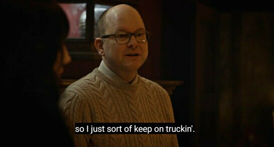 (cont'd, smiling) so I just sort of keep on truckin'.